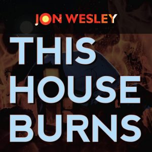 jonwesley_thishouseburns